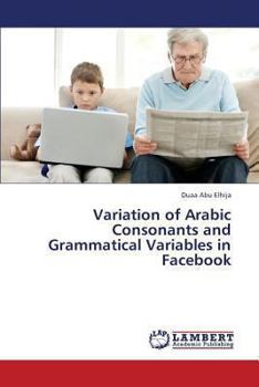 Paperback Variation of Arabic Consonants and Grammatical Variables in Facebook Book