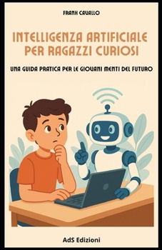 Intelligenza artificiale per ragazzi curiosi: una guida pratica perle giovani menti del futuro (Italian Edition)
