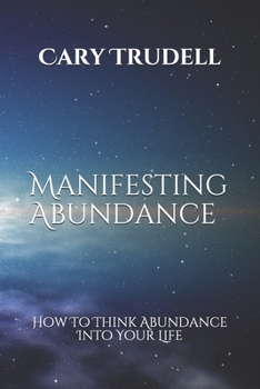 Paperback Manifesting Abundance: How To Think Abundance Into Your Life Book