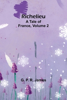 Richelieu: A Tale of France, Volume 2