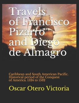 Paperback Travels of Francisco Pizarro and Diego de Almagro: Caribbean and South American Pacific. Historical period of the Conquest of America. 1524 to 1532 Book