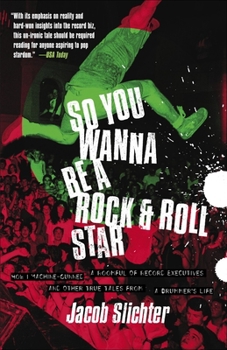 Paperback So You Wanna Be a Rock & Roll Star: How I Machine-Gunned a Roomful Of Record Executives and Other True Tales from a Drummer's Life Book