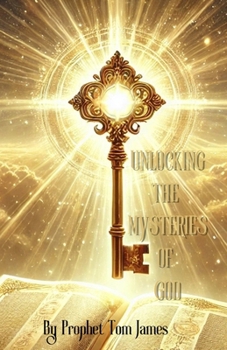 UNLOCKING THE MYSTERIES OF GOD: THE MYSTERIES BELONG TO GOD BUT...