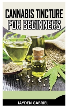 Paperback Cannabis Tincture for Beginners: Complete Guide On Cannabis Tincture Book