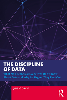 Paperback The Discipline of Data: What Non-Technical Executives Don't Know About Data and Why It's Urgent They Find Out Book