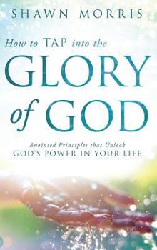 Hardcover How to TAP into the Glory of God: Anointed Principles that Unlock God's Power in Your Life Book