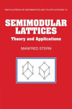 Semimodular Lattices: Theory and Applications - Book #73 of the Encyclopedia of Mathematics and its Applications
