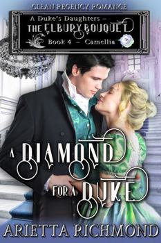 A Diamond for a Duke : Book 4: Camellia: Clean Regency Romance (A Duke's Daughters - The Elbury Bouquet) - Book #4 of the A Duke's Daughters - The Elbury Bouquet