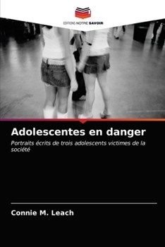 Adolescentes en danger: Portraits écrits de trois adolescents victimes de la société