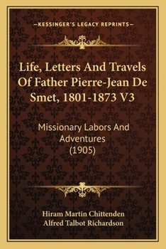 Paperback Life, Letters And Travels Of Father Pierre-Jean De Smet, 1801-1873 V3: Missionary Labors And Adventures (1905) Book