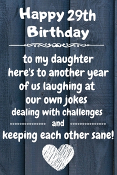 Happy 29th Birthday to my daughter here's to laughing at our own jokes and keeping each other sane: 29 Year Old Birthday Gift Journal / Notebook / Diary / Unique Greeting Card Alternative