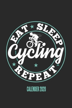 Eat Sleep Cycling Repeat Calender 2020: Funny Cool Cycling Calender 2020 | Monthly & Weekly Planner - 6x9 - 128 Pages - Cute Gift For Cyclists, Racing Drivers, Bicycle Enthusiasts