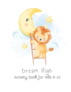 Dream High Activity Book for Kids 6-12: Mazes, Connect the Dots, Coloring Animals, Picture Puzzles, and More!