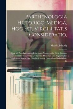 Paperback Parthenologia Historico-Medica, Hoc Est, Virginitatis Consideratio,: Qua Ad Eam Pertinentes Pubertas & Menstruatio, Cum Ipsarum Maturitate, Item Varia [Latin] Book