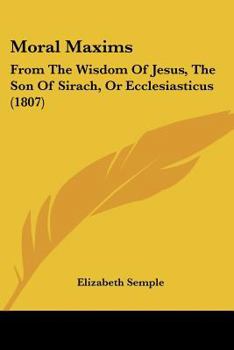 Paperback Moral Maxims: From The Wisdom Of Jesus, The Son Of Sirach, Or Ecclesiasticus (1807) Book