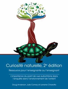 Paperback Curiosité Naturelle, 2e Édition: Ressource Pour l'Enseignante Ou l'Enseignant: L'Importance Du Point de Vue Autochtone Dans l'Enquête Dans l'Environne [French] Book