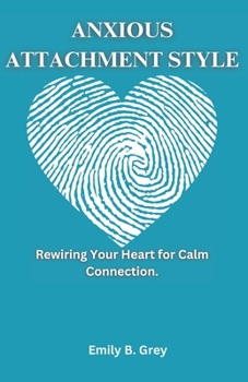 Paperback Anxious Attachment Style: Rewiring Your Heart for Calm Connection. Book