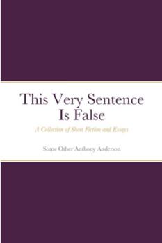 Paperback This Very Sentence Is False: A Collection of Short Fiction and Essays Book