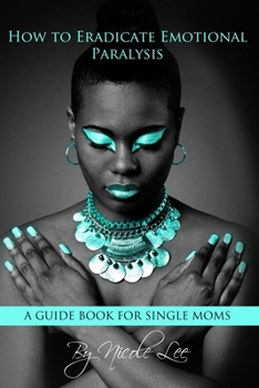 Paperback How to Eradicate Emotional Paralysis- A Guide for Single Moms Book