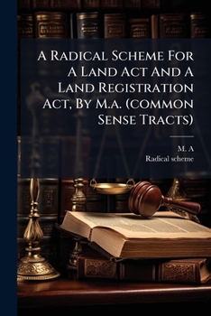 Paperback A Radical Scheme For A Land Act And A Land Registration Act, By M.a. (common Sense Tracts) Book