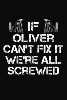 If Oliver Can't Fix It We're All Screwed: Personalized Handyman Journal - Gift Notebook