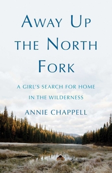 Paperback Away Up the North Fork: A Girl's Search for Home in the Wilderness Book