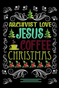 Paperback ARCHIVIST LOVE JESUS COFFEE CHRISTMAS Blank Line journal: Christmas Coffee journal & notebook - Diary / Christmas & Coffee Lover Gift - Gift for ARCHI Book