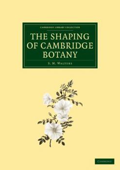 Paperback The Shaping of Cambridge Botany: A Short History of Whole-Plant Botany in Cambridge from the Time of Ray Into the Present Century Book
