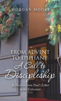 Hardcover From Advent to Epiphany: a Call to Discipleship: Reflections from Paul's Letter to the Colossians Book