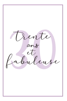 Anniversaire 30 Ans Pour Elle: Carnet De Notes, Idée Cadeau Pratique Et Original Pour Célébrer L´anniversaire De Sa Femme, Sa Copine, Sa Soeur, Sa Fille, Sa Maman Ou Sa Meilleure Amie (French Edition)