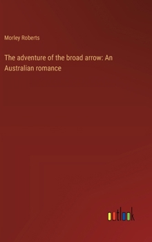 Hardcover The adventure of the broad arrow: An Australian romance Book