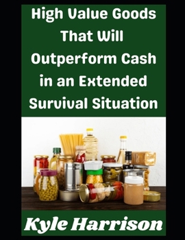 Paperback High Value Goods That Will Outperform Cash in an Extended Survival Situation Book