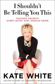 Hardcover I Shouldn't Be Telling You This: Success Secrets Every Gutsy Girl Should Know Book