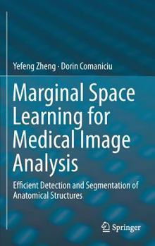 Hardcover Marginal Space Learning for Medical Image Analysis: Efficient Detection and Segmentation of Anatomical Structures Book