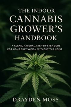The Indoor Cannabis Grower’s Handbook: Grow High-Value Herbs, Microgreens, and Nutrient-Rich Produce Year-Round