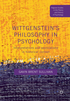 Paperback Wittgenstein's Philosophy in Psychology: Interpretations and Applications in Historical Context Book
