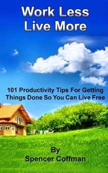 Paperback Work Less Live More: 101 Productivity Tips For Getting Things Done So You Can Live Free Book