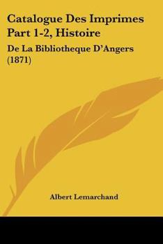 Paperback Catalogue Des Imprimes Part 1-2, Histoire: De La Bibliotheque D'Angers (1871) [French] Book
