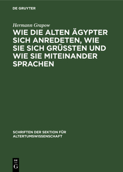 Hardcover Wie Die Alten Ägypter Sich Anredeten, Wie Sie Sich Grüssten Und Wie Sie Miteinander Sprachen [German] Book