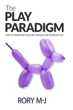 Paperback The Play Paradigm: How to Transform Your Life Through the Power of Play Book