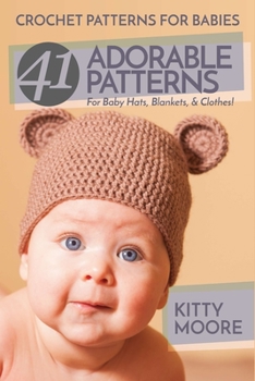 Paperback Crochet Patterns For Babies (2nd Edition): 41 Adorable Patterns For Baby Hats, Blankets, & Clothes! Book