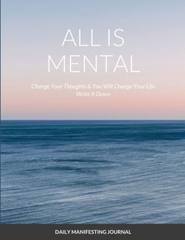 Paperback All Is Mental Change Your Thoughts and You Will Change Your Life: Write it down Book