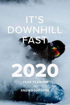It's Downhill Fast In 2020 - Year Planner For Snowboarders: Daily Organizer For Snow Lovers