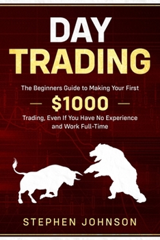 Paperback Day Trading: The Beginners Guide to Making Your First $1000 Trading, Even If You Have No Experience and Work Full-Time Book