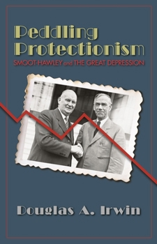 Paperback Peddling Protectionism: Smoot-Hawley and the Great Depression Book