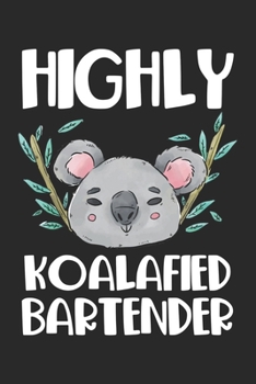 Paperback Highly Koalafied Bartender: Barkeeper Zoo High Qualified Bartender Koala Bear Notebook 6x9 Inches 120 dotted pages for notes, drawings, formulas - Book