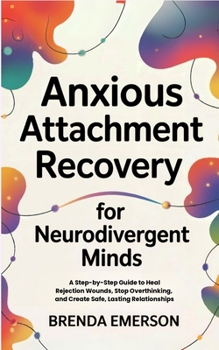Paperback Anxious Attachment Recovery for Neurodivergent Minds: A Step-by-Step Guide to Heal Rejection Wounds, Stop Overthinking, and Create Safe, Lasting Relat Book