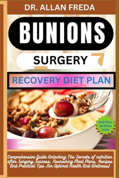 Bunions Surgery Recovery Diet Plan: Comprehensive Guide Unlocking The Secrets of nutrition after Surgery Success, Nourishing Meal Plans, Recipes And P