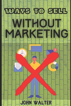 Paperback Ways to Sell Without Marketing: Systematic Business Principle to Appeal to Eager Customers Book