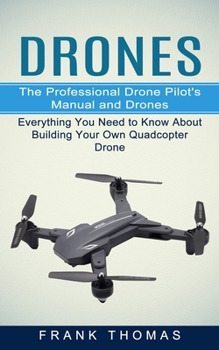 Paperback Drones: The Professional Drone Pilot's Manual and Drones (Everything You Need to Know About Building Your Own Quadcopter Drone Book
